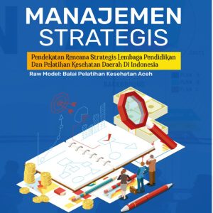 Manajemen Strategis Pendekatan Rencana Strategis Lembaga Pendidikan Dan Pelatihan Kesehatan Daerah Di Indonesia. Raw Model Balai Pelatihan Kesehatan Aceh.
