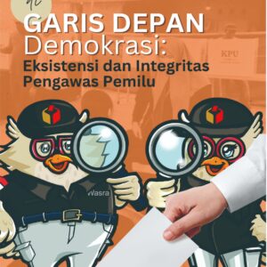 Di GARIS DEPAN demokrasi: Eksistensi dan Integritas Pengawas Pemilu