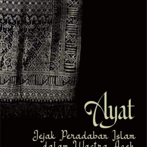 Ayat : jejak peradaban Islam dalam wastra Aceh