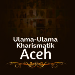 Ulama-Ulama Kharismatik Aceh