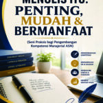Menulis itu: Penting, Mudah & Bermanfaat (Seni Praksis bagi Pengembangan Kompetensi Manajerial ASN)