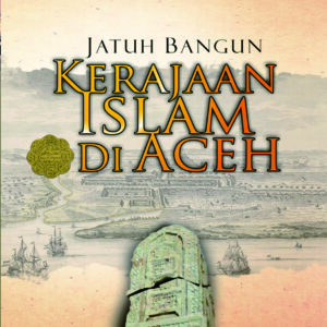 JATUH BANGUN KERAJAAN ISLAM DI ACEH