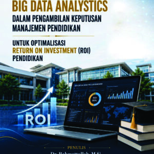 Pemanfaatan Big data Analystics Dalam Pengambilan Keputusan  Manajemen Pendidikan, Untuk Optimalisasi Return On Investment (ROI) Pendidikan