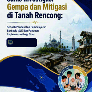 Sains Investigasi Gempa dan Mitigasi di Tanah Rencong: Sebuah Pendekatan Pembelajaran Berbasis ISLE dan Panduan Impementasi bagi Guru