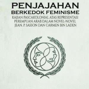Penjajahan Berkedok Feminisme: Kajian Pascakolonial atas Representasi  Perempuan Arab dalam Novel- novel Jean. P. Sasson dan Carmen bin Laden