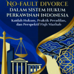 No-Fault Divorce Dalam Sistem Hukum Perkawinan Indonesia: Kaidah Hukum, Praktik Peradilan, Dan Perspektif Fiqh Mazhab