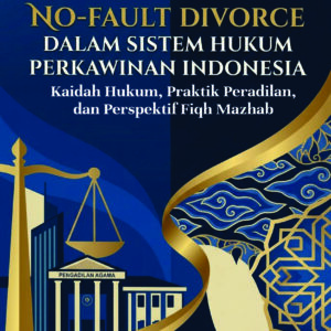 No-Fault Divorce Dalam Sistem Hukum Perkawinan Indonesia: Kaidah Hukum, Praktik Peradilan, Dan Perspektif Fiqh Mazhab