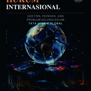 Buku Ajar Hukum Internasional Doktrin, Perkara, dan Problem-Solving dalam Tata Hukum Global