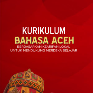 KURIKULUM BAHASA ACEH: BERDASARKAN KEARIFAN LOKAL UNTUK MENDUKUNG MERDEKA BELAJAR