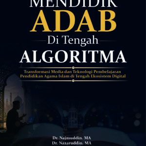 Mendidik Adab Di Tengah Algoritma Transformasi Media Dan Teknologi Pembelajaran Pendidikan Agama Islam Di Tengah Ekosistem Digital