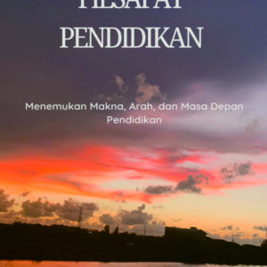 FILSAFAT PENDIDIKAN Menemukan Makna, Arah, dan Masa Depan Pendidikan