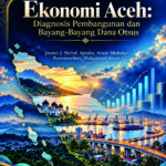 Paradoks Ekonomi Aceh: Diagnosis Pembangunan dan Bayang-Bayang Dana Otsus