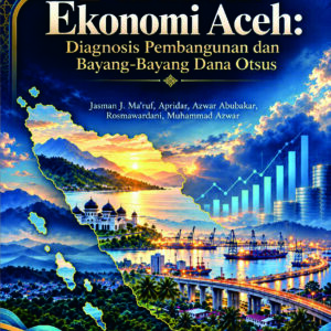 Paradoks Ekonomi Aceh: Diagnosis Pembangunan dan Bayang-Bayang Dana Otsus